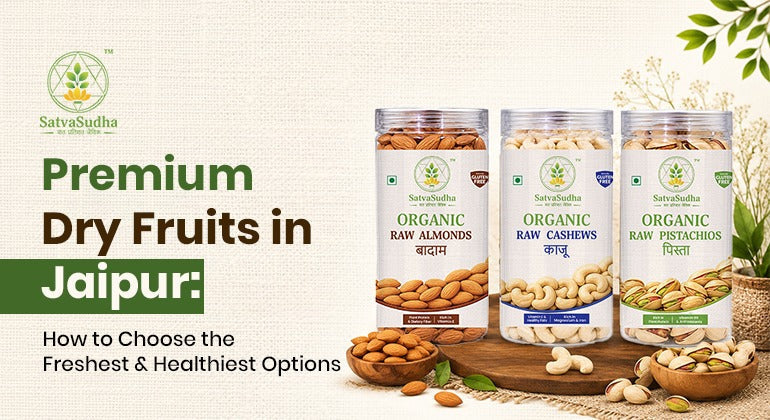 Premium dry fruits in Jaipur: How to Choose the Freshest & Healthiest Options